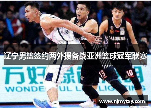 辽宁男篮签约两外援备战亚洲篮球冠军联赛